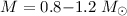 Mathematical equation: $M=0.8{-}1.2~M_{\odot}$