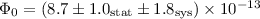 Mathematical equation: $\Phi_0 = (8.7 \pm 1.0_{\mathrm{stat}} \pm 1.8_{\mathrm{sys}}) \times 10^{-13}$