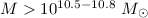 Mathematical equation: $M > 10^{10.5-10.8}~M_{\odot}$