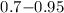 Mathematical equation: $0.7{-}0.95$