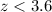 Mathematical equation: $z < 3.6$