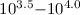 Mathematical equation: $10^{3.5}{-}10^{4.0}$