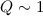 Mathematical equation: $Q \sim 1$