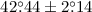 Mathematical equation: $42 \fdg 44 \pm 2\fdg 14$