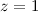 Mathematical equation: $z=1$