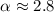 Mathematical equation: $\alpha\approx2.8$