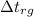 Mathematical equation: $\Delta t_{rg}$