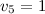 Mathematical equation: $v_5 = 1$