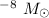 Mathematical equation: $^{-8}~M_{\odot}$