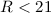 Mathematical equation: $R<21$
