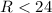 Mathematical equation: $R<24$