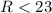 Mathematical equation: $R<23$