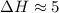 Mathematical equation: $\Delta H \approx 5$