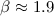 $\beta\approx 1.9$