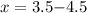 $x = 3.5 {-} 4.5$