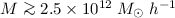 $M\ga 2.5\times 10^{12}\;M_{\odot}\; h^{-1}$