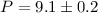 Mathematical equation: $P=9.1\pm0.2$