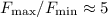 $F_{\rm max}/F_{\rm min} \approx 5$