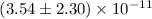 $(3.54 \pm 2.30) \times 10^{-11}$