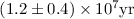 $(1.2\pm 0.4) \times 10^7 \rm{yr}$
