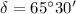 $\delta = 65^\circ 30'$