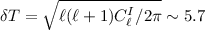 $\delta T= \sqrt{\ell (\ell+1) C^I_\ell / 2\pi} \sim 5.7$