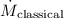 $\dot{M}_{\mathrm{classical}}$