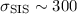 $\sigma_{\rm SIS} \sim 300$