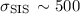 $\sigma_{\rm SIS}\,\sim 500$