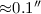 ${\approx}0.1^{\prime\prime}$
