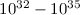 $10^{32}-10^{35}$