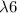 $\lambda 6$