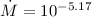 $\dot{M} = 10^{-5.17}$