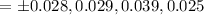 $= \pm 0.028, 0.029, 0.039, 0.025$