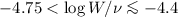$-4.75 < {\rm log}\,{W/\nu} \la -4.4$