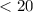 $\,<20\,$