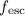 $f_{\mathrm{esc}}$