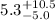 $5.3^{+10.5}_{-5.0}$