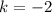 $ k =-2$