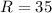 $R=35$