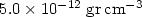 $5.0 \times 10^{-12} \; \rm gr \, cm^{-3}$