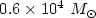 $0.6\times 10^4~M_{\sun}$
