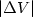 $|\Delta V|$