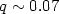 $q \sim0.07$