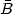 $\bar{B}$