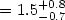 $= 1.5^{+0.8}_{-0.7}$