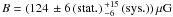 $B = (124\,{}\pm6\,\mathrm{(stat.)}\,{}^{+15}_{-6}\,\mathrm{(sys.)})\,\mu\mathrm{G}$