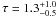 \hbox{$\tau = 1.3^{+1.0}_{-0.5}$}