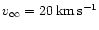 $v_{\infty} = 20\,\rm km\,s^{-1}$