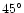 $45^{\circ }$
